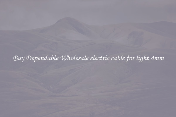 Buy Dependable Wholesale electric cable for light 4mm