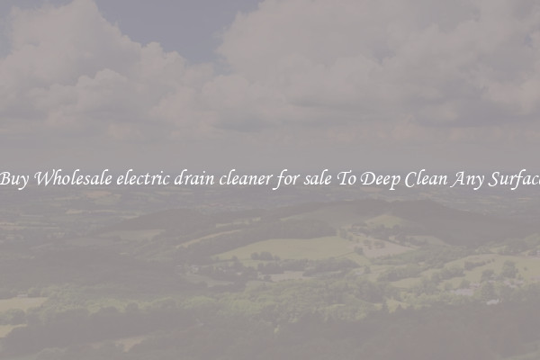 Buy Wholesale electric drain cleaner for sale To Deep Clean Any Surface