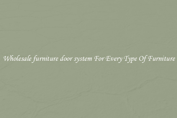 Wholesale furniture door system For Every Type Of Furniture