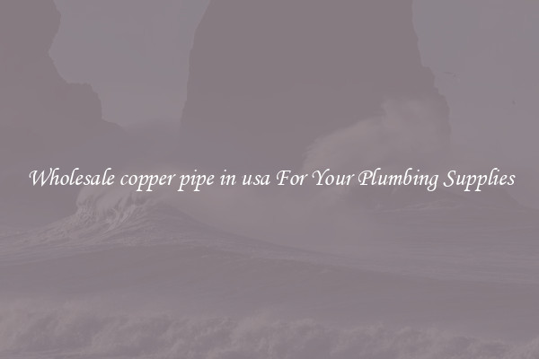 Wholesale copper pipe in usa For Your Plumbing Supplies