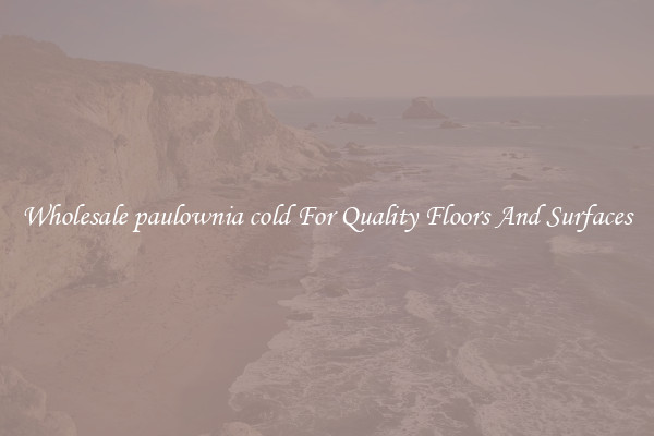Wholesale paulownia cold For Quality Floors And Surfaces