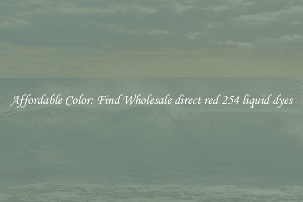 Affordable Color: Find Wholesale direct red 254 liquid dyes