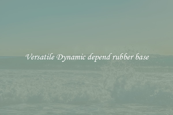 Versatile Dynamic depend rubber base