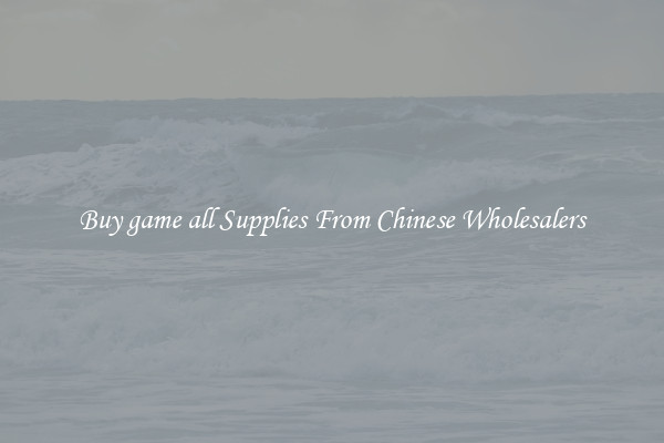 Buy game all Supplies From Chinese Wholesalers