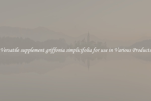 Versatile supplement griffonia simplicifolia for use in Various Products