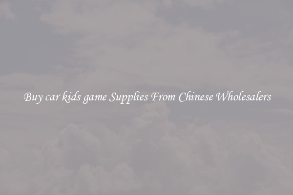 Buy car kids game Supplies From Chinese Wholesalers