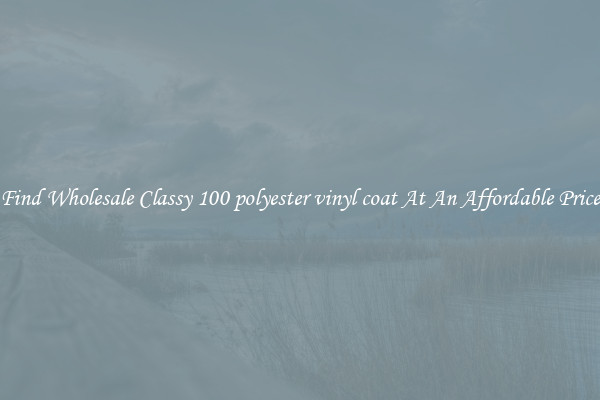 Find Wholesale Classy 100 polyester vinyl coat At An Affordable Price