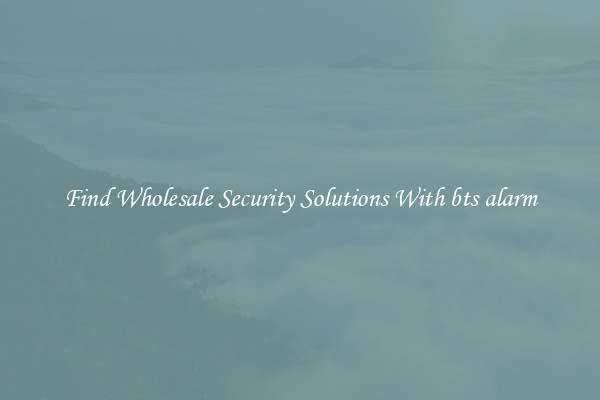 Find Wholesale Security Solutions With bts alarm