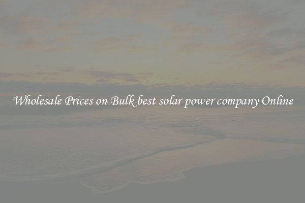 Wholesale Prices on Bulk best solar power company Online