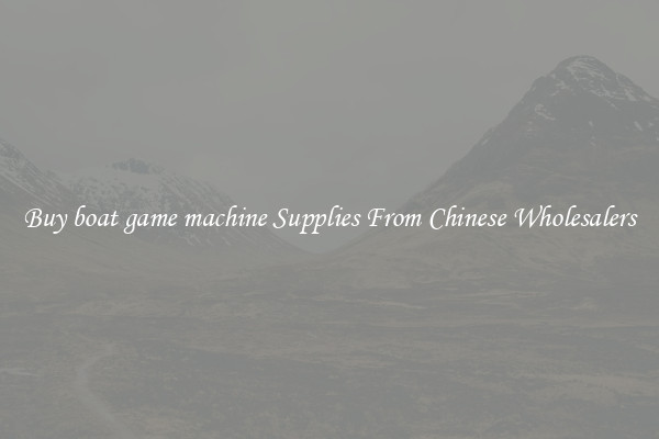 Buy boat game machine Supplies From Chinese Wholesalers