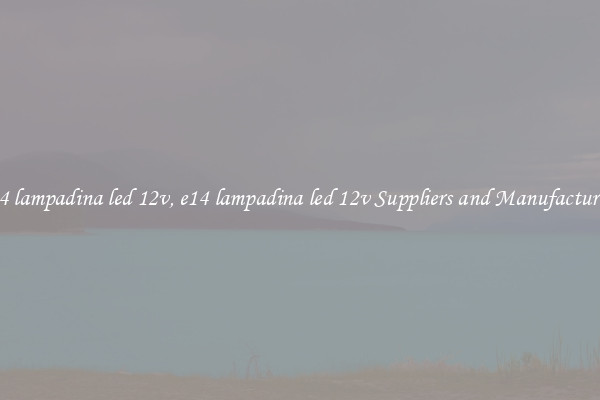 e14 lampadina led 12v, e14 lampadina led 12v Suppliers and Manufacturers