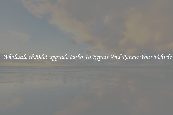 Wholesale rb20det upgrade turbo To Repair And Renew Your Vehicle