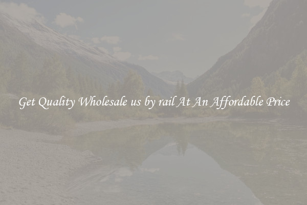 Get Quality Wholesale us by rail At An Affordable Price