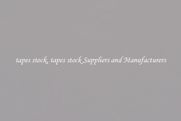 tapes stock, tapes stock Suppliers and Manufacturers