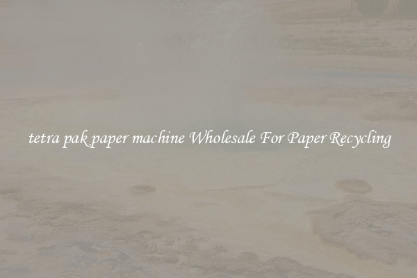 tetra pak paper machine Wholesale For Paper Recycling