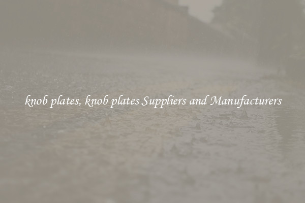 knob plates, knob plates Suppliers and Manufacturers