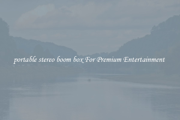 portable stereo boom box For Premium Entertainment 
