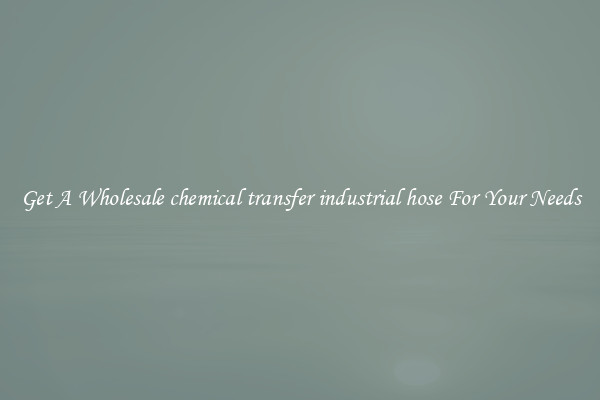 Get A Wholesale chemical transfer industrial hose For Your Needs