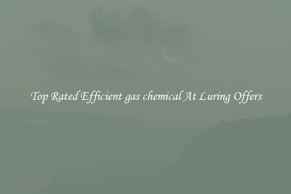 Top Rated Efficient gas chemical At Luring Offers