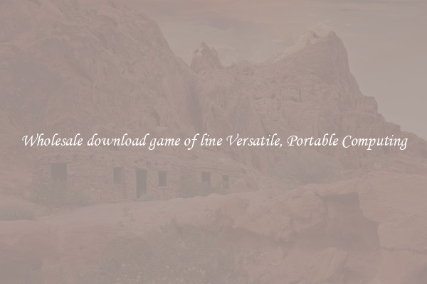 Wholesale download game of line Versatile, Portable Computing