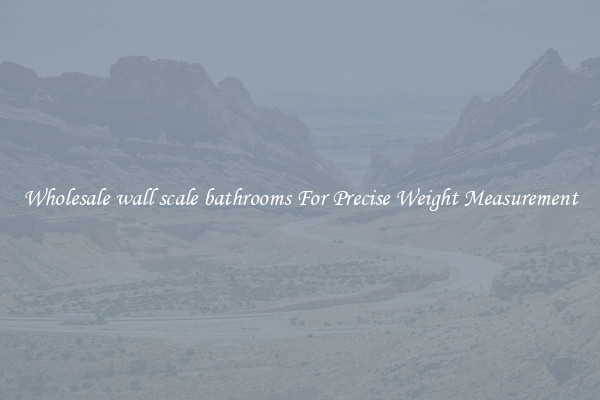 Wholesale wall scale bathrooms For Precise Weight Measurement