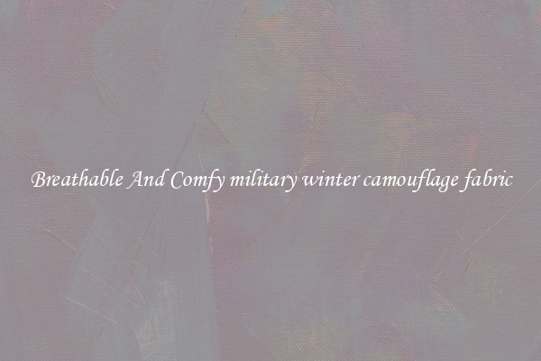 Breathable And Comfy military winter camouflage fabric