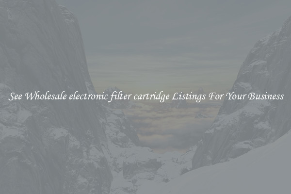 See Wholesale electronic filter cartridge Listings For Your Business