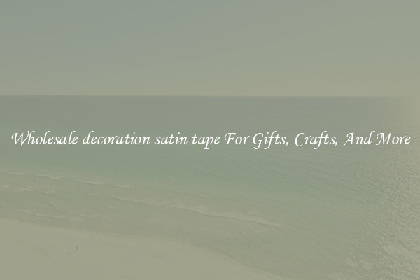 Wholesale decoration satin tape For Gifts, Crafts, And More
