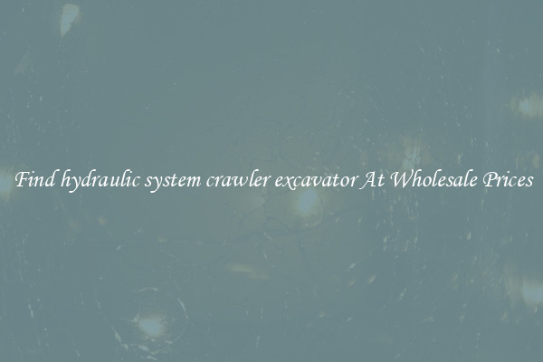 Find hydraulic system crawler excavator At Wholesale Prices