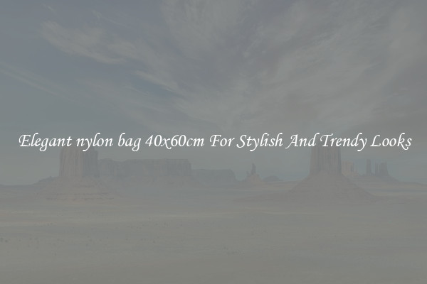 Elegant nylon bag 40x60cm For Stylish And Trendy Looks