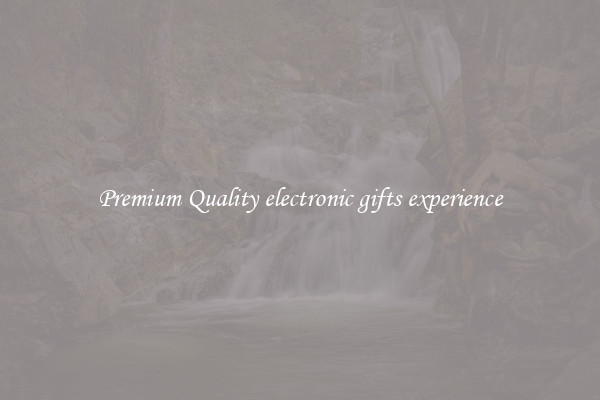 Premium Quality electronic gifts experience