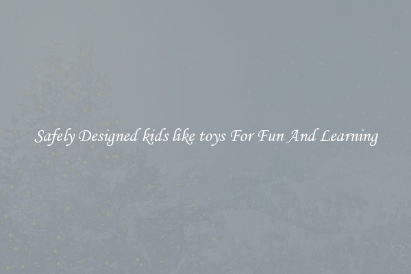 Safely Designed kids like toys For Fun And Learning
