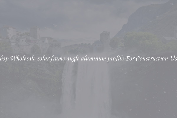 Shop Wholesale solar frame angle aluminum profile For Construction Uses