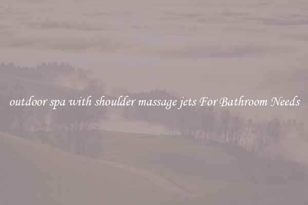outdoor spa with shoulder massage jets For Bathroom Needs