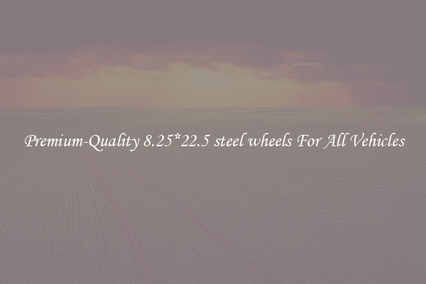 Premium-Quality 8.25*22.5 steel wheels For All Vehicles