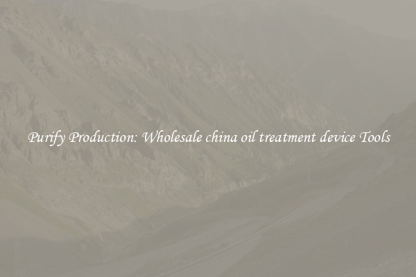 Purify Production: Wholesale china oil treatment device Tools