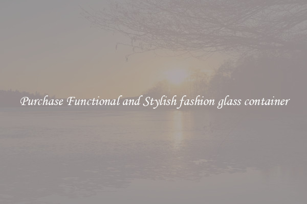 Purchase Functional and Stylish fashion glass container