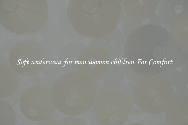 Soft underwear for men women children For Comfort