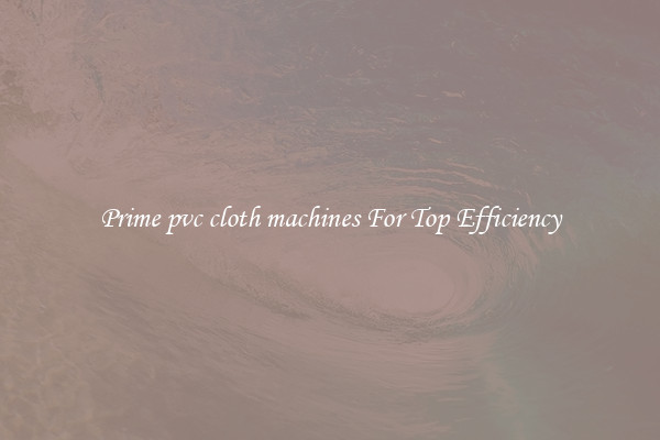 Prime pvc cloth machines For Top Efficiency
