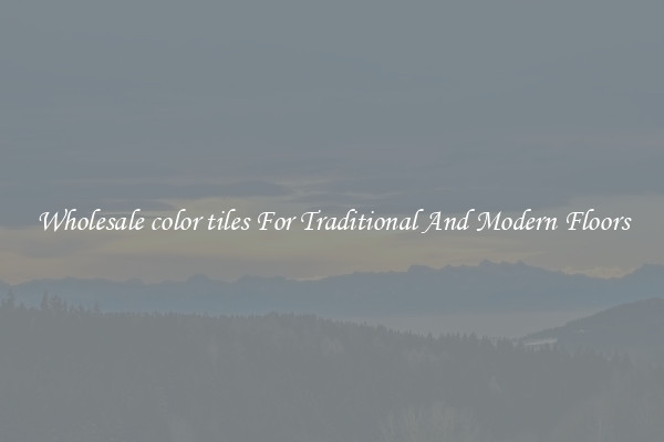Wholesale color tiles For Traditional And Modern Floors