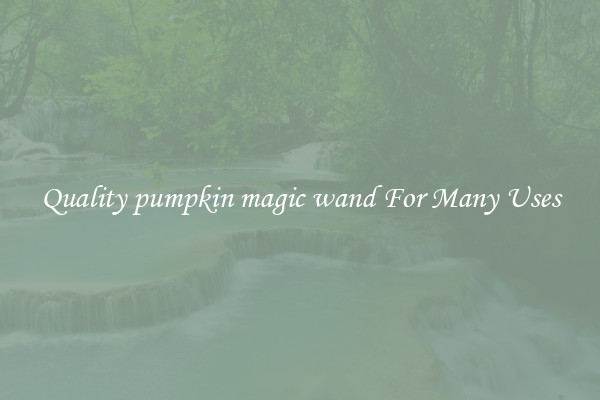 Quality pumpkin magic wand For Many Uses
