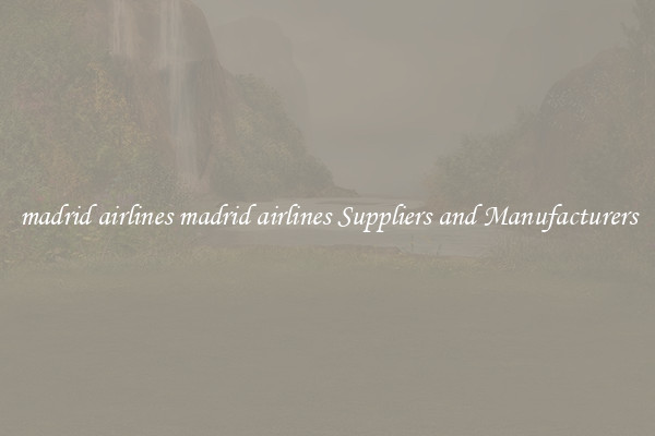 madrid airlines madrid airlines Suppliers and Manufacturers