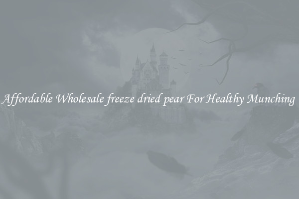 Affordable Wholesale freeze dried pear For Healthy Munching 
