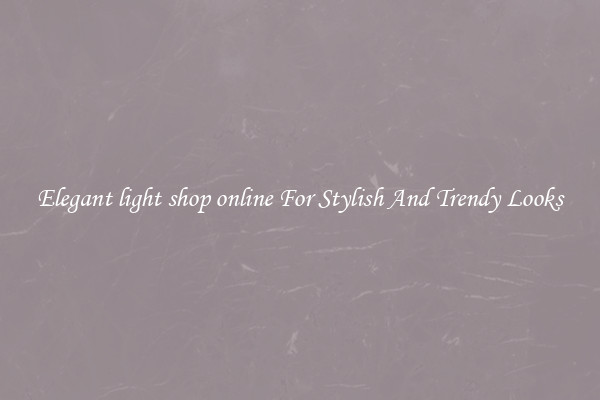 Elegant light shop online For Stylish And Trendy Looks
