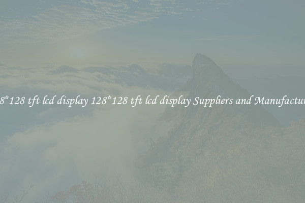 128*128 tft lcd display 128*128 tft lcd display Suppliers and Manufacturers