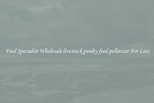  Find Specialist Wholesale livestock poulty feed pelletizer For Less 