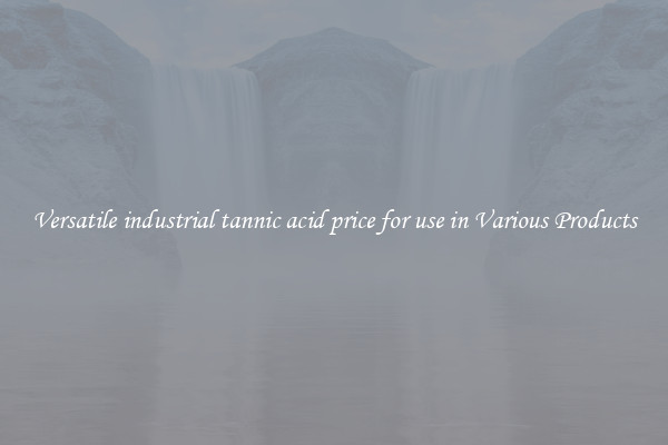 Versatile industrial tannic acid price for use in Various Products
