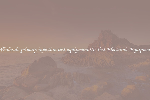 Wholesale primary injection test equipment To Test Electronic Equipment