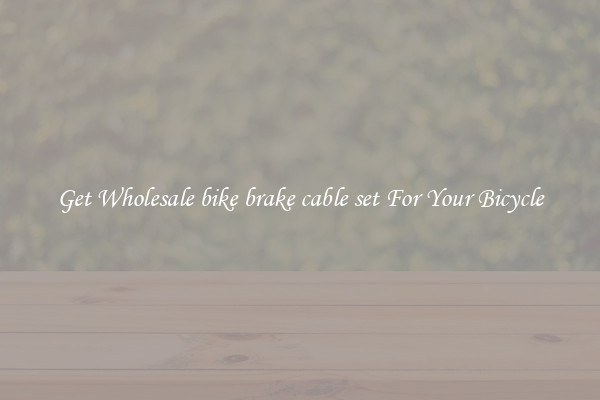 Get Wholesale bike brake cable set For Your Bicycle