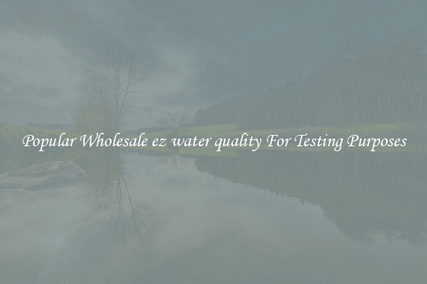 Popular Wholesale ez water quality For Testing Purposes